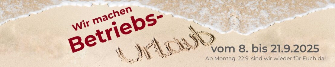 Betriebsurlaub Wir machen von Montag, dem 8. September bis 21. September Betriebsurlaub.